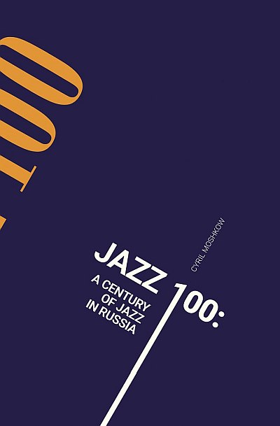Jazz 100: a Century of Jazz in Russia, by Cyril Moshkow